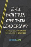 To Hell With Titles, Give Them Leadership (eBook, ePUB)