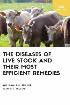 The Diseases of Live Stock and Their Most Efficient Remedies - Miller, William B E; Tellor, Lloyd