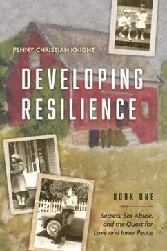 Developing Resilience: Secrets, Sex Abuse, and the Quest for Love and Inner Peace Book One Volume 1 - Knight, Penny Christian