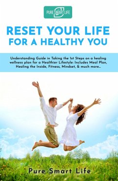 Reset Your Life For A Healthy You (PURE SMART LIFE) (eBook, ePUB) - Life, Pure Smart Reset Your Life For A Healthy You (PURE SMART LIFE) (eBook, ePUB) - Life, Pure Smart