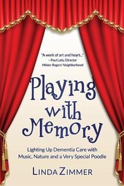 Playing with Memory: Lighting Up Dementia Care with Music, Art and a Very Special Poodle - Zimmer, Linda