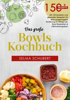 Das große Bowls Kochbuch! Inklusive Ratgeberteil, Nährwerteangaben und Bowl - Baukasten! 1. Auflage (eBook, ePUB) - Schubert, Selma