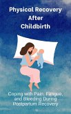 Physical Recovery After Childbirth: Coping with Pain, Fatigue, and Bleeding During Postpartum Recovery (eBook, ePUB)