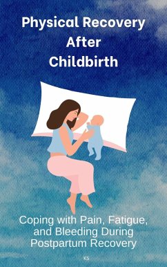 Cover Physical Recovery After Childbirth: Coping with Pain, Fatigue, and Bleeding During Postpartum Recovery (eBook, ePUB)