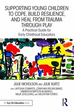 Supporting Young Children to Cope, Build Resilience, and Heal from Trauma through Play (eBook, ePUB) - Nicholson, Julie; Kurtz, Julie; Edwards, Lafeshia; Iris-Wilbanks, Jonathan; Watson-Alvarado, Samantha; Jevgjovikj, Maja; Torres, Valentina