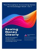Seeing Money Clearly - Using Throughput Accounting to Understand and Manage Knowledge-Work