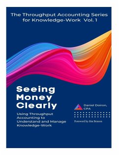 Seeing Money Clearly - Using Throughput Accounting to Understand and Manage Knowledge-Work - Doiron, Daniel