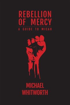 Rebellion of Mercy: A Guide to Micah (Guides to God's Word, #29) (eBook, ePUB) - Whitworth, Michael