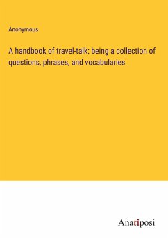 A handbook of travel-talk: being a collection of questions, phrases, and vocabularies - Anonymous