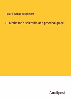 H. Matheson's scientific and practical guide - Tailor's cutting department