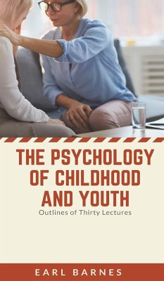 The Psychology of Childhood and Youth Outlines of Thirty Lectures - Barnes, Earl