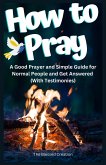 How to Pray a Good Prayer and Simple Guide for Normal People and Get Answered (With Testimonies) (eBook, ePUB)