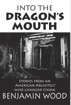 Into The Dragon's Mouth: Stories from an American Architect who changed China - Wood, Benjamin