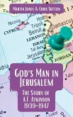 God's Man in Jerusalem: The Story of A.F. Atkinson - 1939 to 1947 (eBook, ePUB)