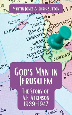 God's Man in Jerusalem: The Story of A.F. Atkinson - 1939 to 1947 (eBook, ePUB) - Jones, Martin