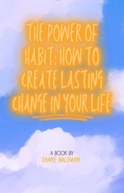 The Power of Habit: How to Create Lasting Change in Your Life (eBook, ePUB) - Baldwin, Shane
