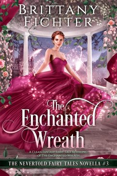 The Enchanted Wreath: A Clean Fantasy Fairy Tale Retelling of The Enchanted Wreath (The Nevertold Fairy Tale Novellas, #3) (eBook, ePUB) - Fichter, Brittany