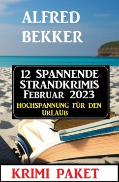12 Spannende Strandkrimis Februar 2023 - Hochspannung für den Urlaub: Krimi Paket (eBook, ePUB) - Bekker, Alfred