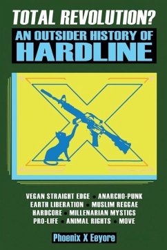 Total Revolution? An Outsider History Of Hardline - From Vegan Straight Edge And Radical Animal Rights To Millenarian Mystical Muslims And Antifascist - Eeyore, Phoenix X