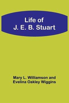 Life of J. E. B. Stuart - Williamson, Mary L.; Wiggins, Evelina Oakley