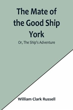 The Mate of the Good Ship York; Or, The Ship's Adventure - Clark Russell, William