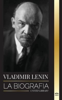 Vladimir Lenin: La biografía del primer ministro de la Unión Soviética; una revolución marxista contra el Estado occidental, el imperi - Library, United