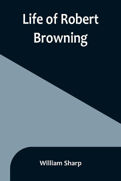 Life of Robert Browning - Sharp, William