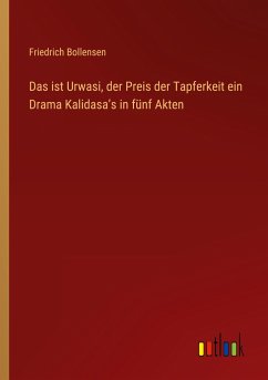 Das ist Urwasi, der Preis der Tapferkeit ein Drama Kalidasa¿s in fünf Akten - Bollensen, Friedrich