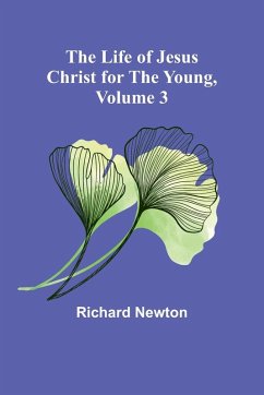 The Life of Jesus Christ for the Young, Volume 3 - Newton, Richard