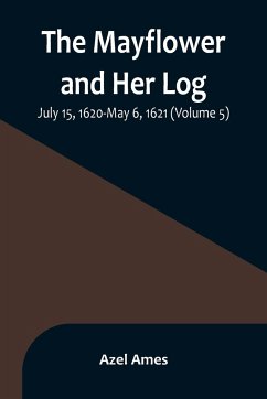 The Mayflower and Her Log; July 15, 1620-May 6, 1621 (Volume 5) - Ames, Azel