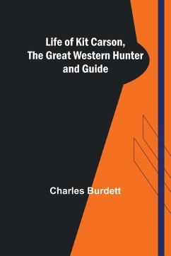 Life of Kit Carson, the Great Western Hunter and Guide - Burdett, Charles