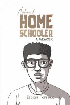 Awkward Homeschooler: A Memoir - Ferebee, Isaiah