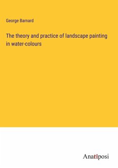 The theory and practice of landscape painting in water-colours - Barnard, George