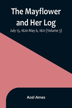The Mayflower and Her Log; July 15, 1620-May 6, 1621 (Volume 3) - Ames, Azel