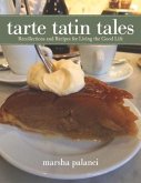 Tarte Tatin Tales: Recollections and Recipes for Living the Good Life