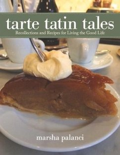 Tarte Tatin Tales: Recollections and Recipes for Living the Good Life - Palanci, Marsha