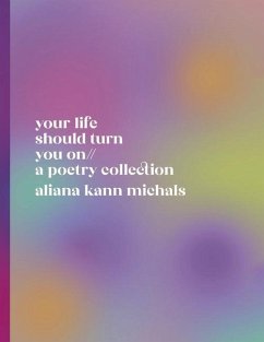 Your Life Should Turn You on // A Poetry Collection - Kann Michals, Aliana