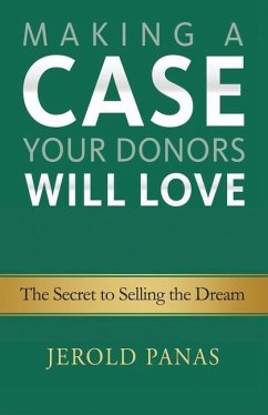 Making a Case Your Donors Will Love: The Secret to Selling the Dream - Panas, Jerold