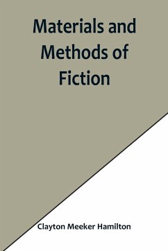 Materials and Methods of Fiction; With an Introduction by Brander Matthews - Meeker Hamilton, Clayton