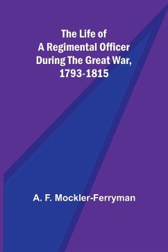 The Life of a Regimental Officer During the Great War, 1793-1815 - F. Mockler-Ferryman, A.