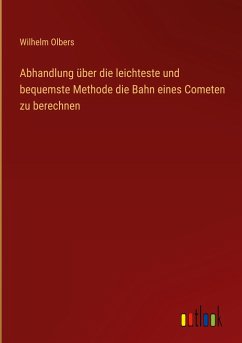 Abhandlung über die leichteste und bequemste Methode die Bahn eines Cometen zu berechnen