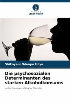 Die psychosozialen Determinanten des starken Alkoholkonsums - Ndeapo Hilya, Shikoyeni