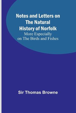 Notes and Letters on the Natural History of Norfolk ; More Especially on the Birds and Fishes - Thomas Browne