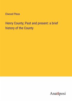 Henry County; Past and present: a brief history of the County - Pleas, Elwood