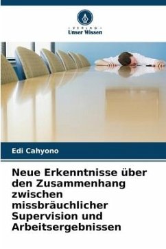 Neue Erkenntnisse über den Zusammenhang zwischen missbräuchlicher Supervision und Arbeitsergebnissen - Cahyono, Edi