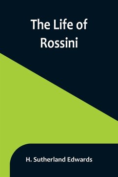 The Life of Rossini - Sutherland Edwards, H.