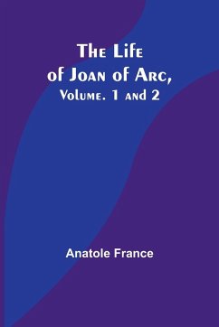 The Life of Joan of Arc, Vol. 1 and 2 - Anatole France