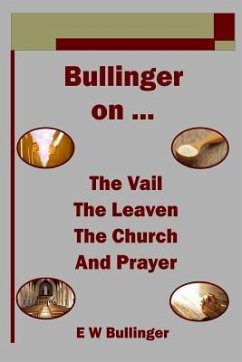 Bullinger on ... The Vail, The Leaven, The Church and Prayer - Bullinger, E. W.