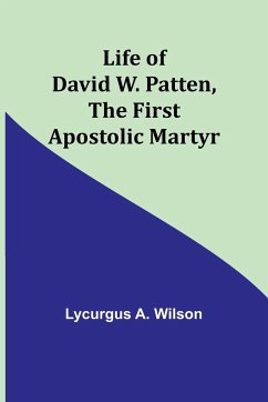 Life of David W. Patten, the First Apostolic Martyr - A. Wilson, Lycurgus