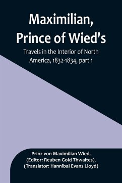 Maximilian, Prince of Wied's, Travels in the Interior of North America, 1832-1834, part 1 - Maximilian Wied, Prinz von